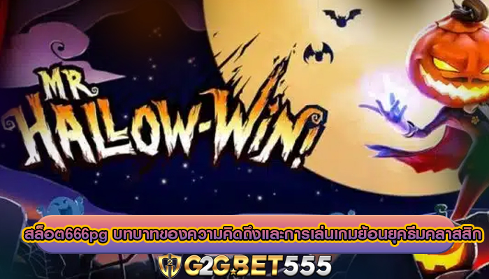 สล็อต666pg บทบาทของความคิดถึงและการเล่นเกมย้อนยุคธีมคลาสสิก