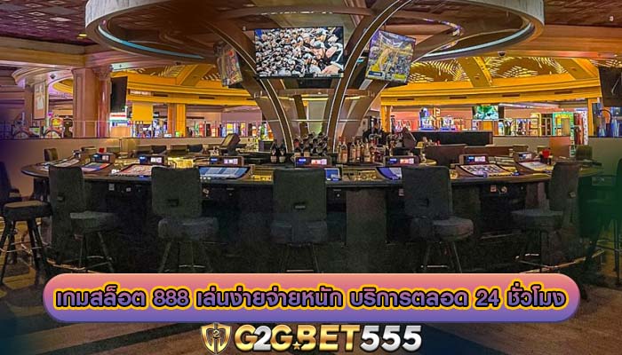 เกมสล็อต 888 เล่นง่ายจ่ายหนัก บริการตลอด 24 ชั่วโมง