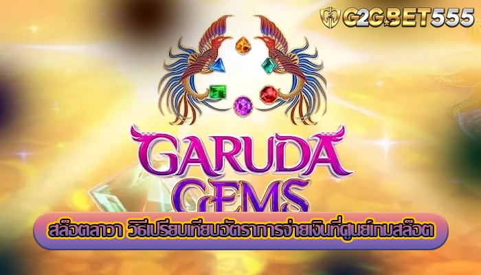 สล็อตลาวา วิธีเปรียบเทียบอัตราการจ่ายเงินที่ศูนย์เกมสล็อต