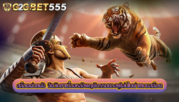 สล็อตค่ายดัง จิตวิทยาเบื้องหลังพฤติกรรมของผู้เล่นในค่ายเกมสล็อต