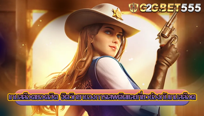 เกมสล็อตยอดฮิต จิตวิทยาของการเสพติดและเกี่ยวข้องกับเกมสล็อต